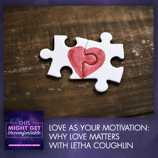 Love As Your Motivation: Why Love Matters With Letha Coughlin