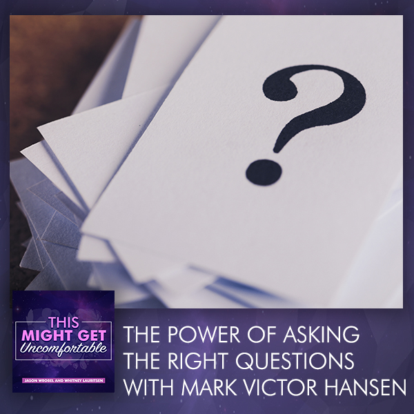 The Power Of Asking The Right Questions With Mark Victor Hansen