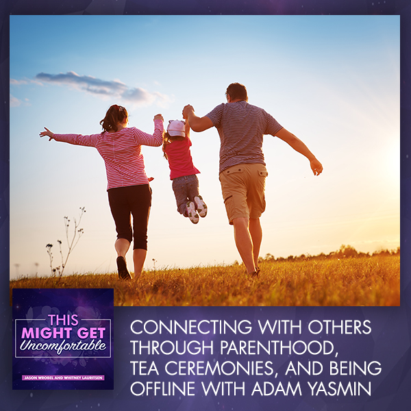 Connecting With Others Through Parenthood, Tea Ceremonies, And Being Offline With Adam Yasmin
