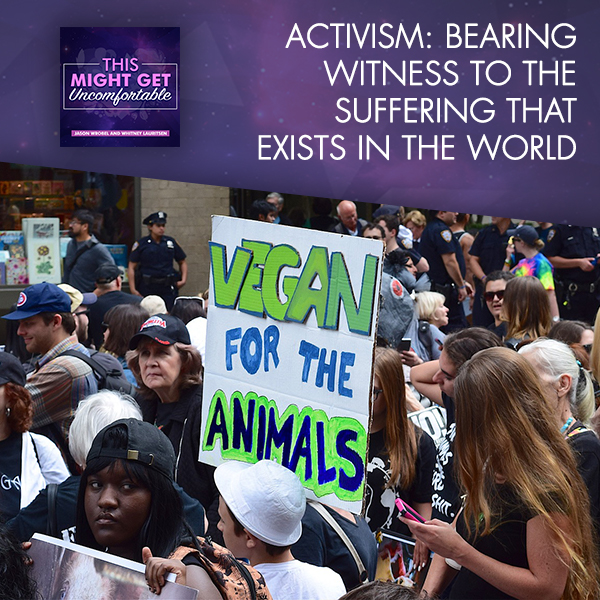 Activism: Bearing Witness To The Suffering That Exists In The World