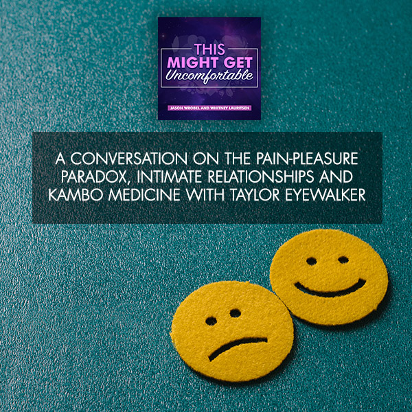 A Conversation On The Pain-Pleasure Paradox, Intimate Relationships And Kambo Medicine With Taylor Eyewalker