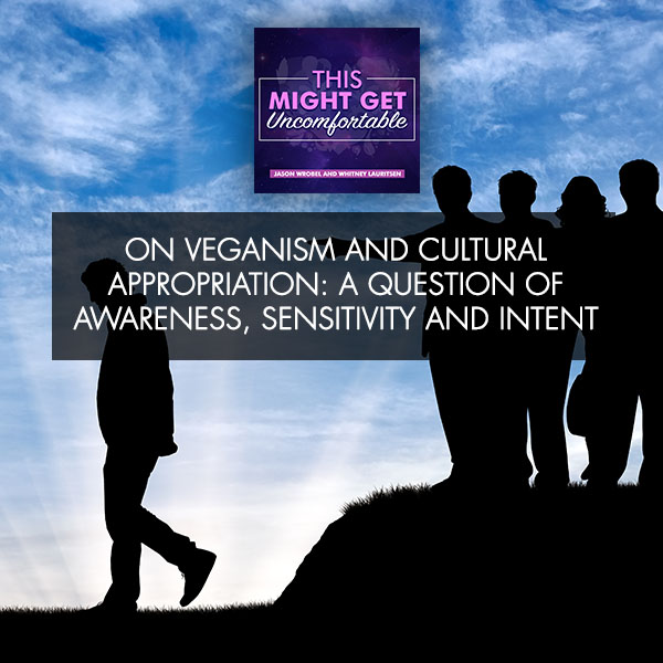 On Veganism And Cultural Appropriation: A Question Of Awareness, Sensitivity And Intent