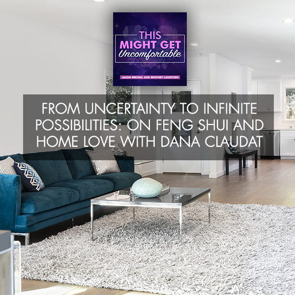 From Uncertainty To Infinite Possibilities: On Feng Shui And Home Love With Dana Claudat