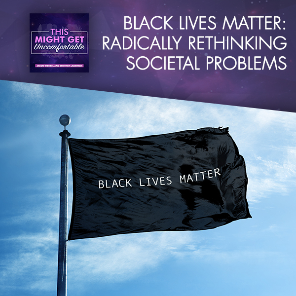 Black Lives Matter: Radically Rethinking Societal Problems