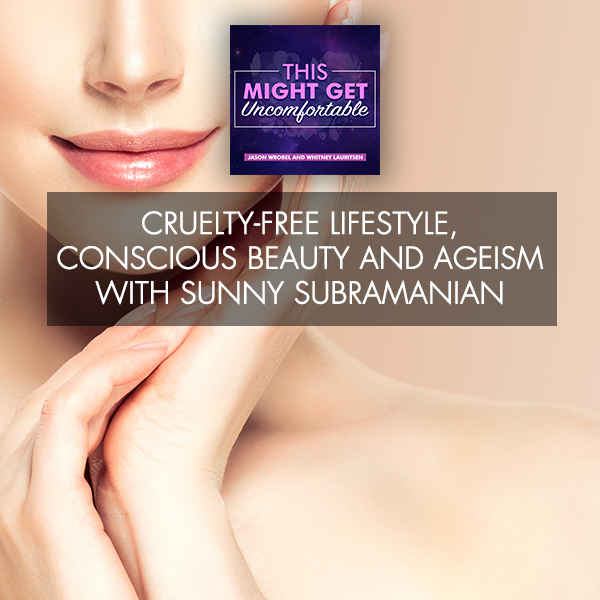 Cruelty-Free Lifestyle, Conscious Beauty And Ageism With Sunny Subramanian