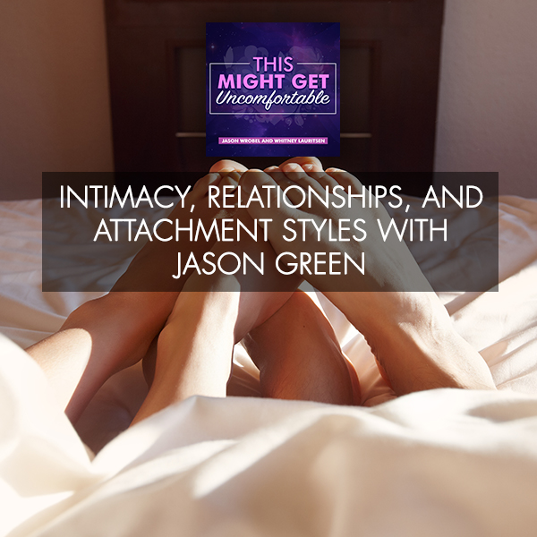 Intimacy, Relationships, And Attachment Styles With Jason Green