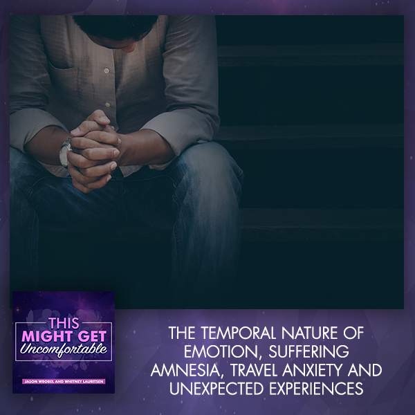 The Temporal Nature Of Emotion, Suffering Amnesia, Travel Anxiety And Unexpected Experiences