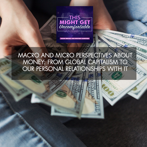 Macro And Micro Perspectives About Money: From Global Capitalism To Our Personal Relationships With It