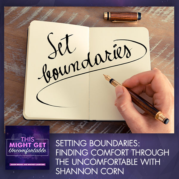 Setting Boundaries: Finding Comfort Through The Uncomfortable With Shannon Corn