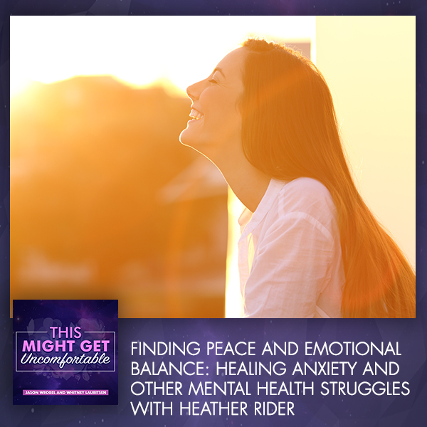 Finding Peace And Emotional Balance: Healing Anxiety And Other Mental Health Struggles With Heather Rider