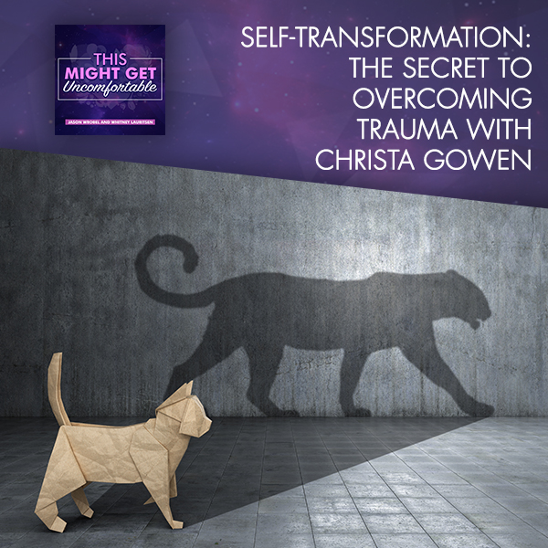 Self-Transformation: The Secret To Overcoming Trauma With Christa Gowen