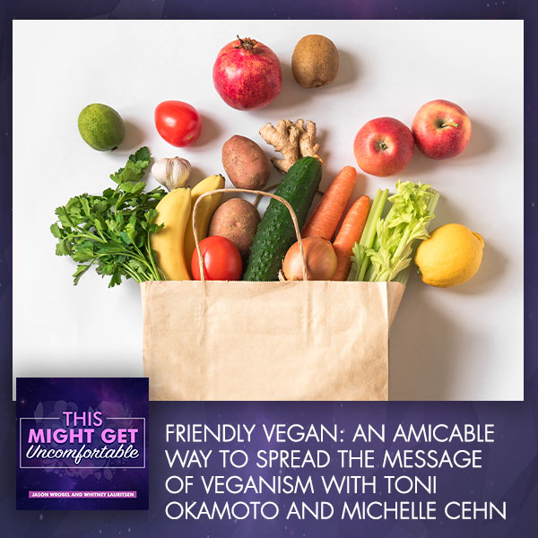 Friendly Vegan: An Amicable Way To Spread The Message Of Veganism With Toni Okamoto And Michelle Cehn