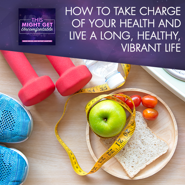 How To Take Charge Of Your Health And Live A Long, Healthy, Vibrant Life