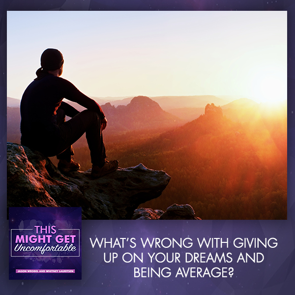 What’s Wrong With Giving Up On Your Dreams And Being Average?