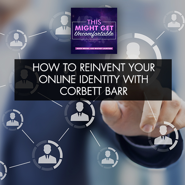 How To Reinvent Your Online Identity With Corbett Barr