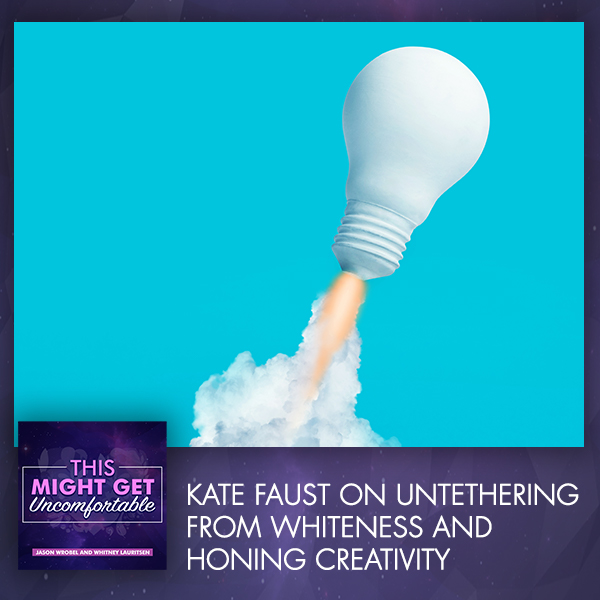 Untethering From Whiteness And Honing Creativity with Kate Faust