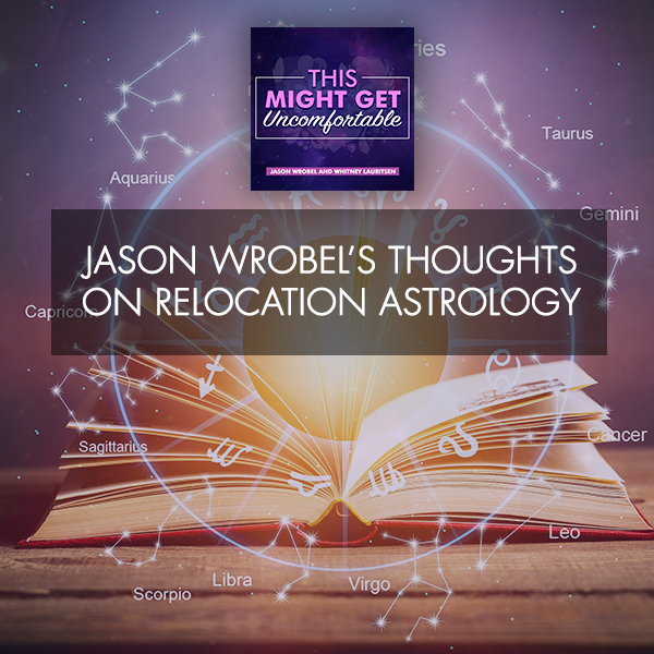 Jason Wrobel’s Thoughts On Relocation Astrology