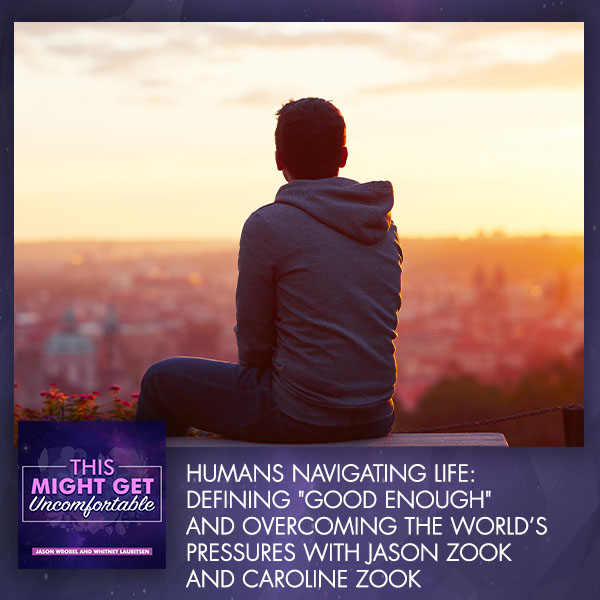 Humans Navigating Life: Defining “Good Enough” And Overcoming The World’s Pressures With Jason Zook And Caroline Zook