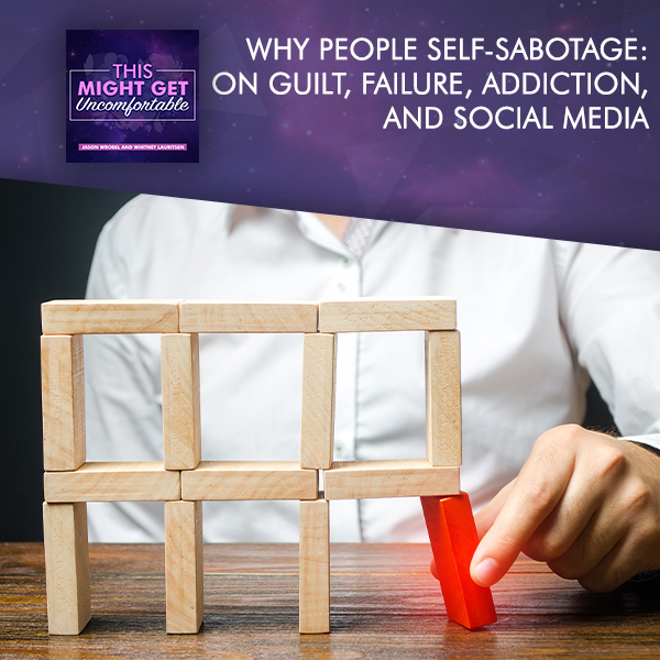 Why People Self-Sabotage: On Guilt, Failure, Addiction, And Social Media