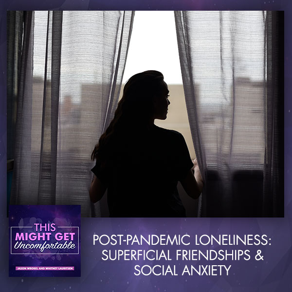 Post-Pandemic Loneliness: Superficial Friendships & Social Anxiety