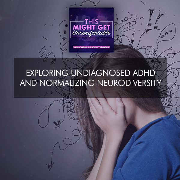 Exploring Undiagnosed ADHD And Normalizing Neurodiversity