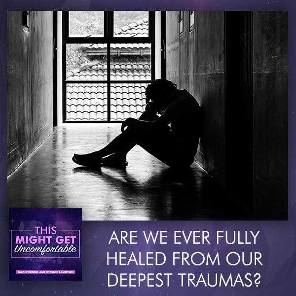 Are We Ever Fully Healed From Our Deepest Traumas?