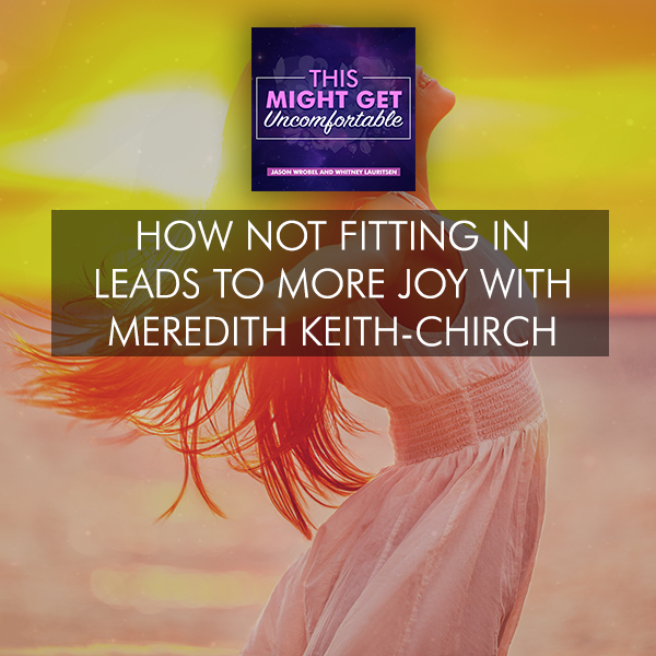 How Not Fitting In Leads To More Joy With Meredith Keith-Chirch