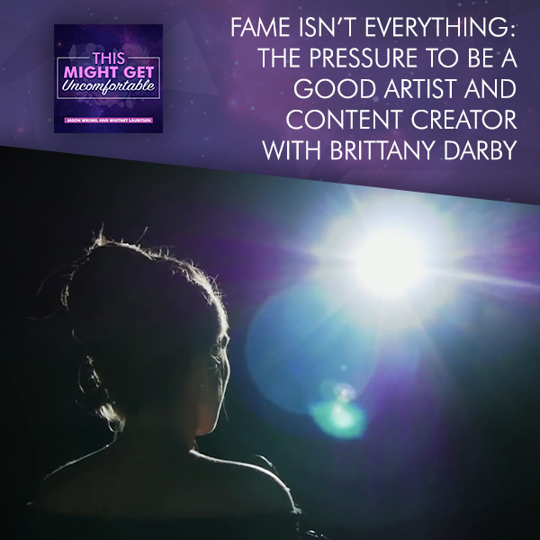 Fame Isn’t Everything: The Pressure To Be A Good Artist And Content Creator With Brittany Darby