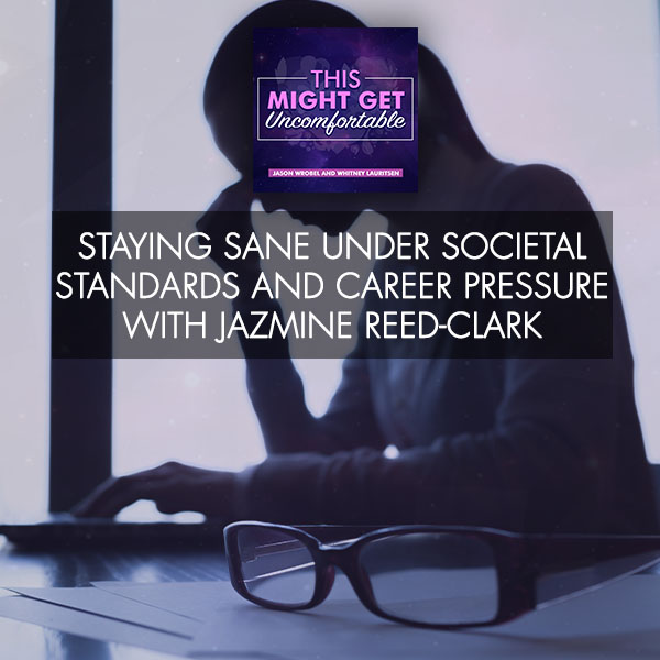 Staying Sane Under Societal Standards And Career Pressure With Jazmine Reed-Clark