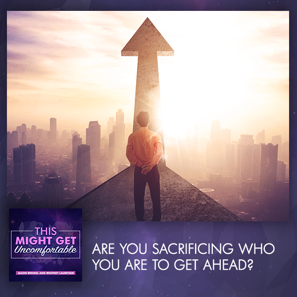 Are You Sacrificing Who You Are To Get Ahead?