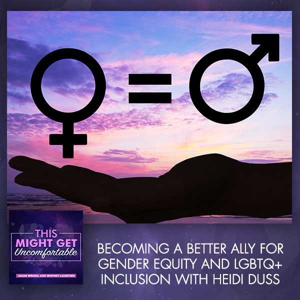 Becoming A Better Ally For Gender Equity And LGBTQ+ Inclusion With Heidi Duss