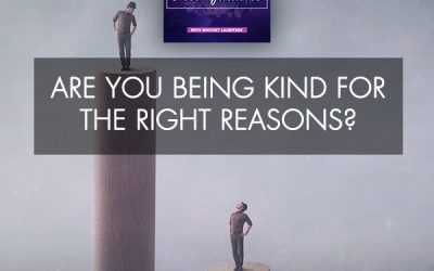 Are You Being Kind For The Right Reasons?