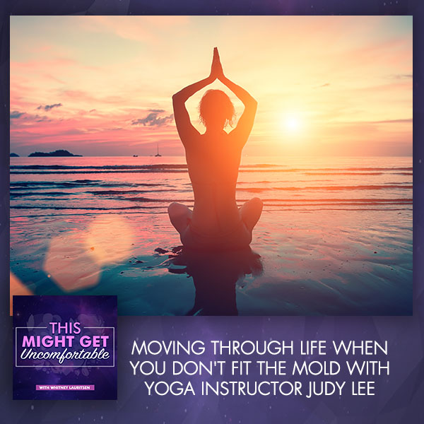 Moving Through Life When You Don’t Fit The Mold With Yoga Instructor Judy Lee