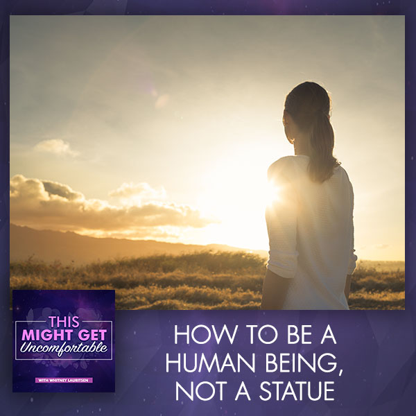 How To Be A Human Being, Not A Statue