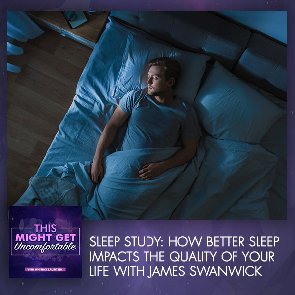 Sleep Study: How Better Sleep Impacts The Quality Of Your Life With James Swanwick