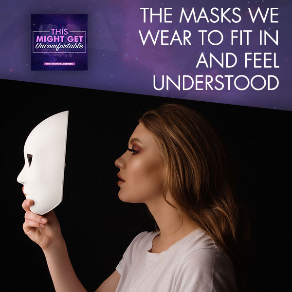 The Masks We Wear To Fit In And Feel Understood