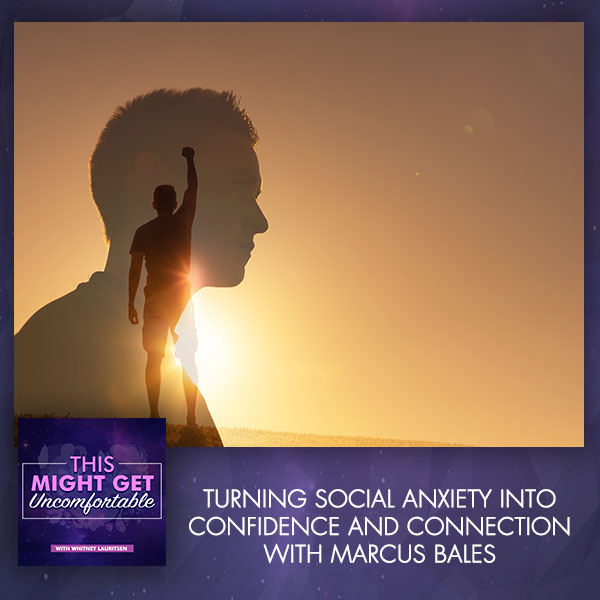 Turning Social Anxiety Into Confidence And Connection With Marcus Bales