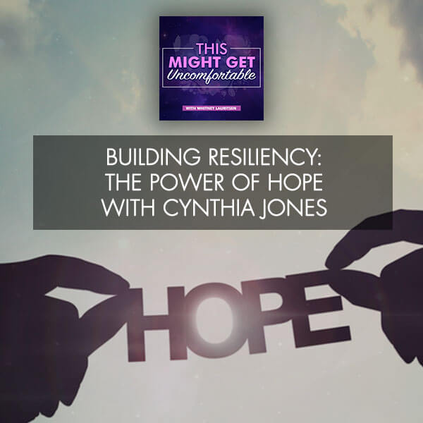 Building Resiliency: The Power Of Hope With Cynthia Jones