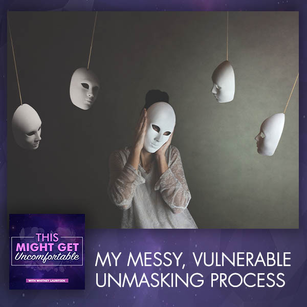 My Messy, Vulnerable Unmasking Process