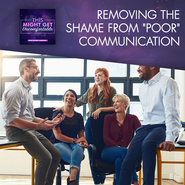 Removing The Shame From “Poor” Communication