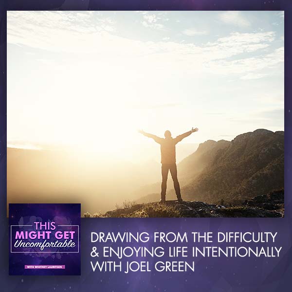 Drawing From The Difficulty & Enjoying Life Intentionally With Joel Green