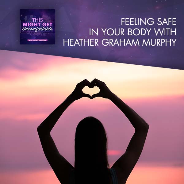 Feeling Safe In Your Body With Heather Graham Murphy
