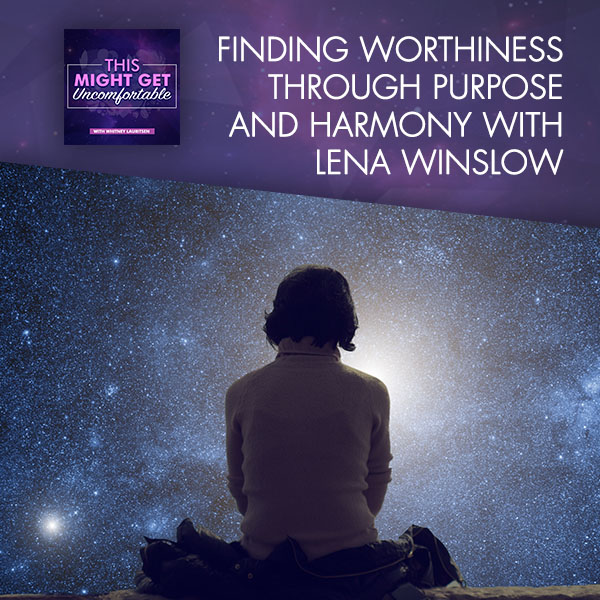 Finding Worthiness Through Purpose And Harmony With Lena Winslow