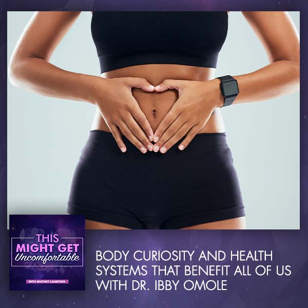 Body Curiosity And Health Systems That Benefit All Of Us With Dr. Ibby Omole