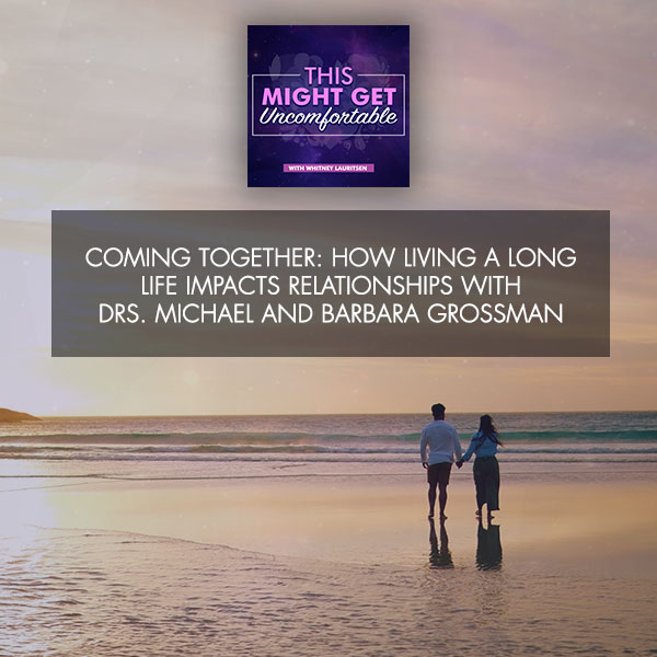 Coming Together: How Living A Long Life Impacts Relationships With Drs. Michael And Barbara Grossman