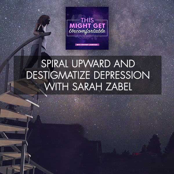Spiral Upward And Destigmatize Depression With Sarah Zabel
