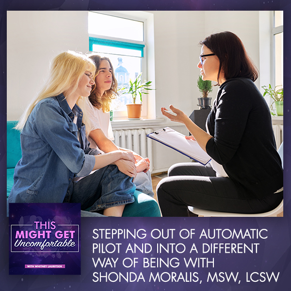 Stepping Out Of Automatic Pilot And Into A Different Way Of Being With Shonda Moralis, MSW, LCSW