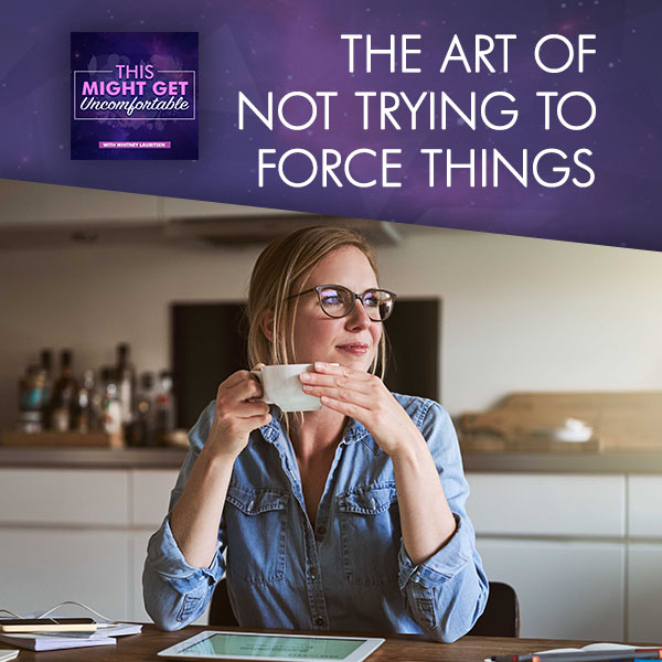 The Art Of Not Trying To Force Things