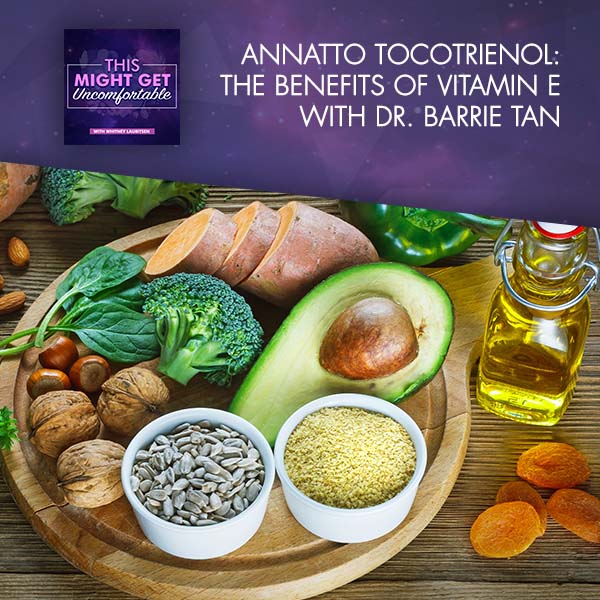 Annatto Tocotrienol: The Benefits Of Vitamin E With Dr. Barrie Tan