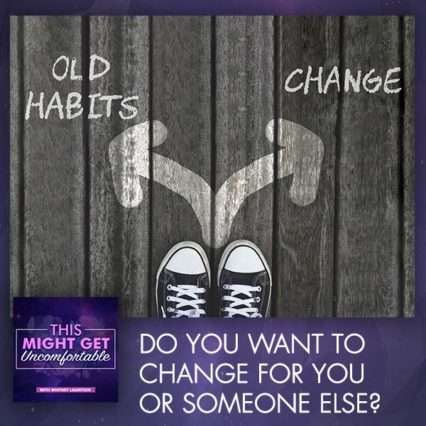 Do You Want To Change For You or Someone Else?